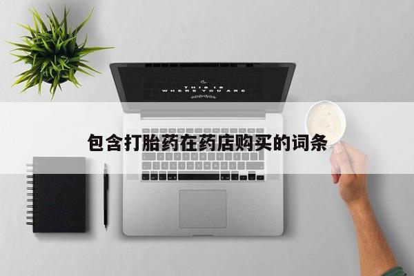 打胎药私人药店包含打胎药在药店购买的词条
