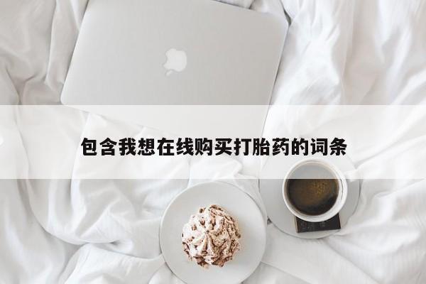 打胎药私人药店包含我想在线购买打胎药的词条