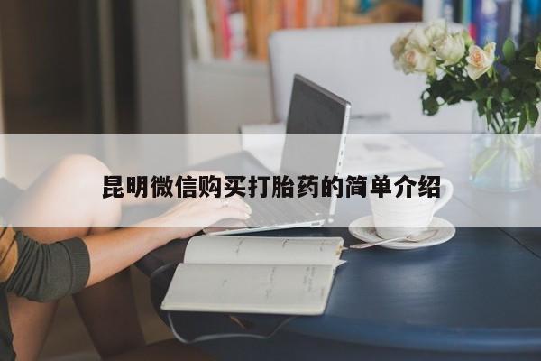 打胎药私人药店昆明微信购买打胎药的简单介绍